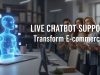 Live Chatbot Support: Transform E-commerce CX Live Chatbot Support: Transform E-commerce CX