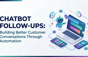 Chatbot Follow-Ups: Building Better Customer Conversations Through Automation Chatbot Follow-Ups: Improve Customer Engagement